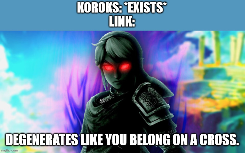 Link, the Hero of Hyrule and Cleanser of Heresy | KOROKS: *EXISTS*
LINK:; DEGENERATES LIKE YOU BELONG ON A CROSS. | image tagged in link,dark link | made w/ Imgflip meme maker