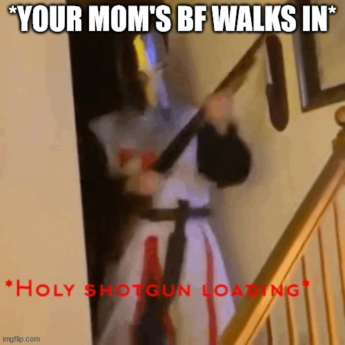 Crusader | *YOUR MOM'S BF WALKS IN* | image tagged in crusader,bf,funny | made w/ Imgflip meme maker