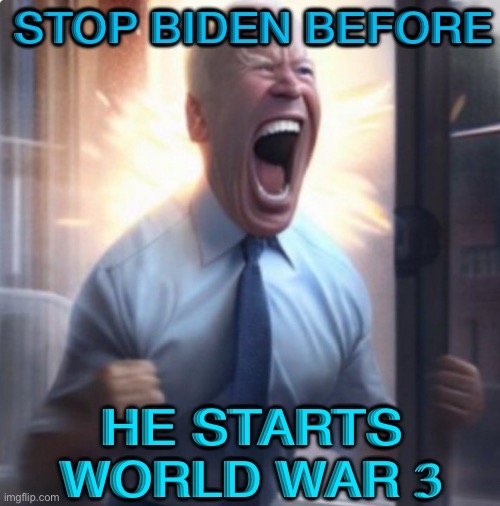 Biden starts world war 3 | STOP BIDEN BEFORE; HE STARTS WORLD WAR 3 | image tagged in biden lets go | made w/ Imgflip meme maker