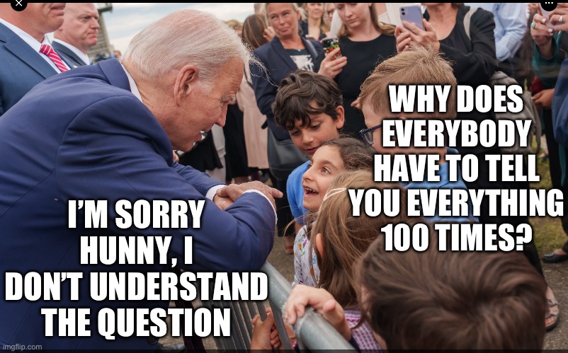WHY DOES EVERYBODY HAVE TO TELL YOU EVERYTHING 100 TIMES? I’M SORRY HUNNY, I DON’T UNDERSTAND THE QUESTION | image tagged in creepy joe biden,stupid people,republicans,donald trump,maga | made w/ Imgflip meme maker