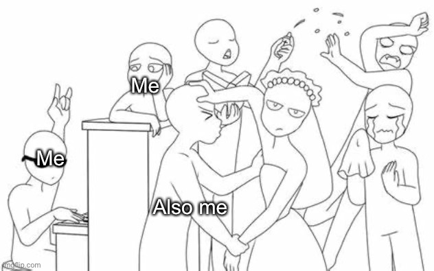 Add yourself | Me; Me; Also me | image tagged in add yourself | made w/ Imgflip meme maker