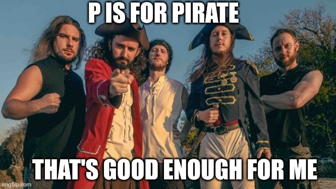 THAT'S GOOD ENOUGH FOR ME P IS FOR PIRATE | made w/ Imgflip meme maker
