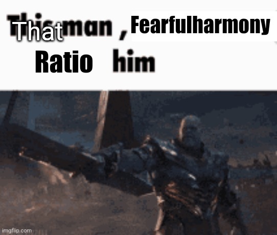 This man, _____ him | Fearfulharmony That Ratio | image tagged in this man _____ him | made w/ Imgflip meme maker
