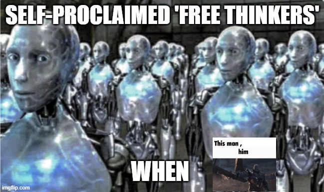 Self-proclaimed free thinkers | SELF-PROCLAIMED 'FREE THINKERS' WHEN | image tagged in self-proclaimed free thinkers | made w/ Imgflip meme maker