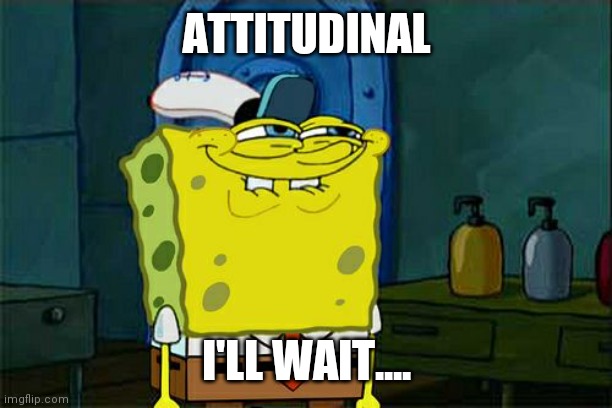 Lets Get Joe Biden to Pronounce | ATTITUDINAL; I'LL WAIT.... | image tagged in memes,don't you squidward | made w/ Imgflip meme maker