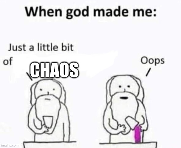 When god made me | CHAOS | image tagged in when god made me | made w/ Imgflip meme maker