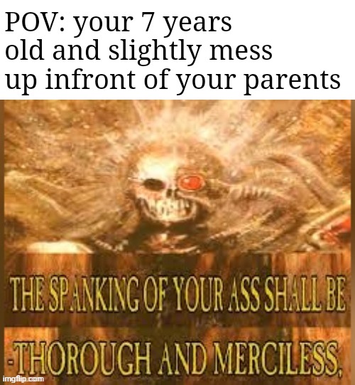 The spanking of your ass | POV: your 7 years old and slightly mess up infront of your parents | image tagged in the spanking of your ass | made w/ Imgflip meme maker
