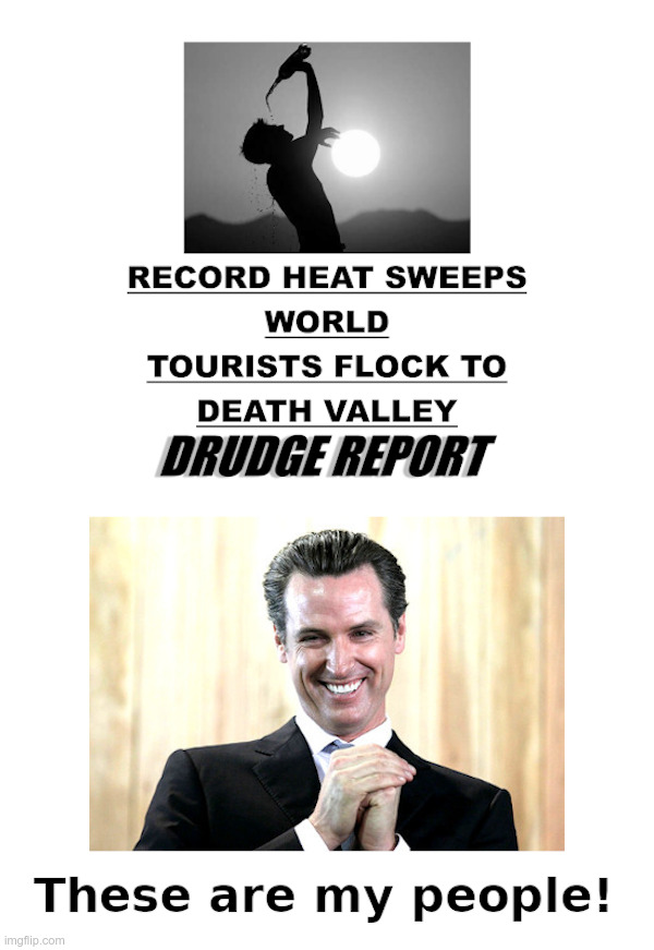 Gavin Newsom: These Are My People! | image tagged in gavin newsom,california,democrats,death valley,hot,summertime | made w/ Imgflip meme maker