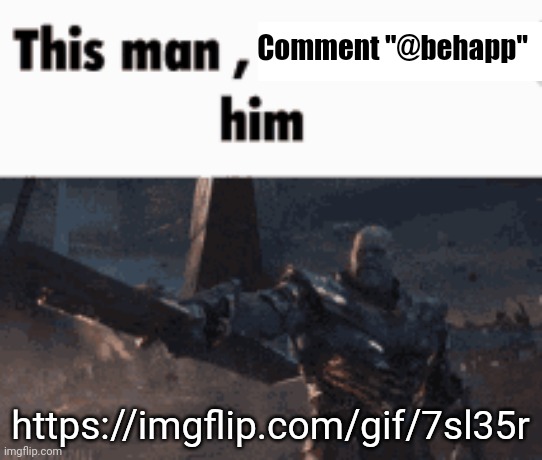 This man, _____ him | Comment "@behapp"; https://imgflip.com/gif/7sl35r | image tagged in this man _____ him | made w/ Imgflip meme maker