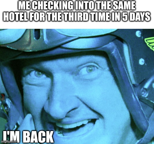 not a joke | ME CHECKING INTO THE SAME HOTEL FOR THE THIRD TIME IN 5 DAYS; I'M BACK | image tagged in independance day,hotel,meme,why are you reading the tags,front page plz,front page | made w/ Imgflip meme maker