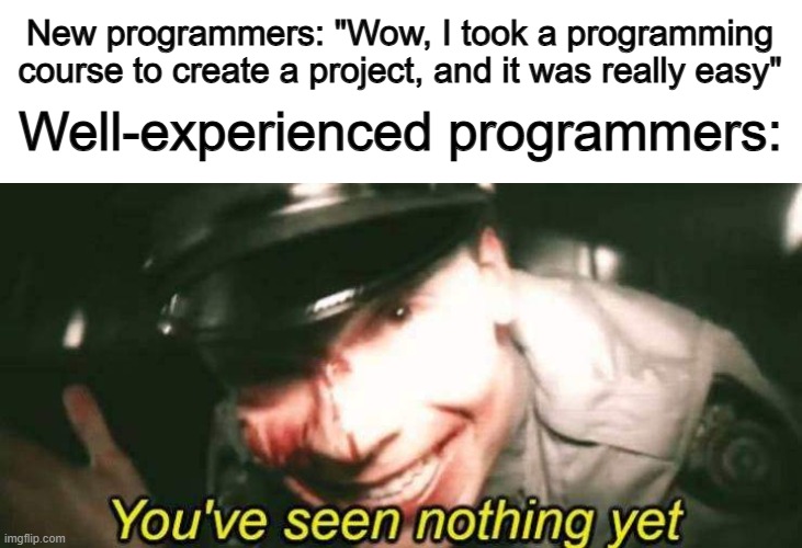Oh boy, you're just getting started 0-0 | New programmers: "Wow, I took a programming course to create a project, and it was really easy"; Well-experienced programmers: | made w/ Imgflip meme maker