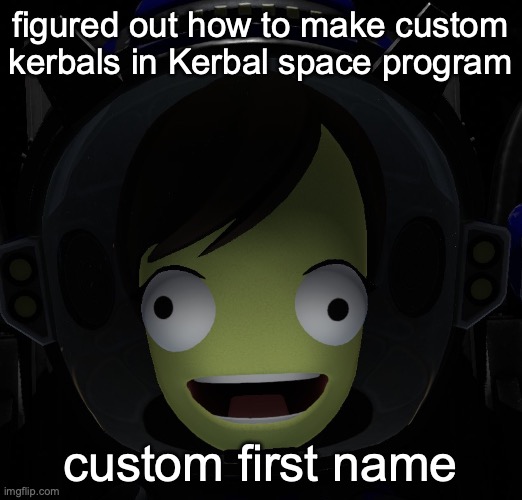 Happy kerbal | figured out how to make custom kerbals in Kerbal space program; custom first name | image tagged in happy kerbal | made w/ Imgflip meme maker