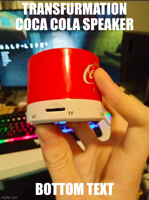Idk bro coca cola be goofin | TRANSFURMATION COCA COLA SPEAKER; BOTTOM TEXT | image tagged in hold up a minute,somethin aint right | made w/ Imgflip meme maker