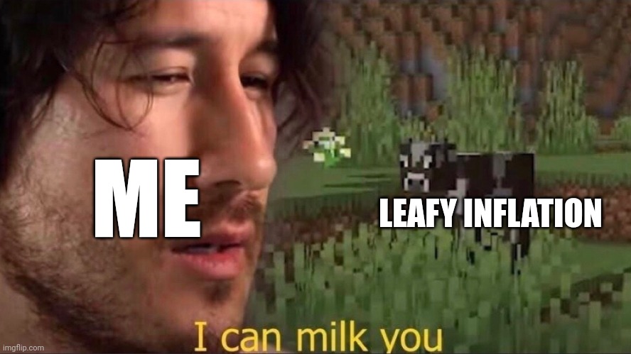 I can milk you (template) | LEAFY INFLATION; ME | image tagged in i can milk you template | made w/ Imgflip meme maker