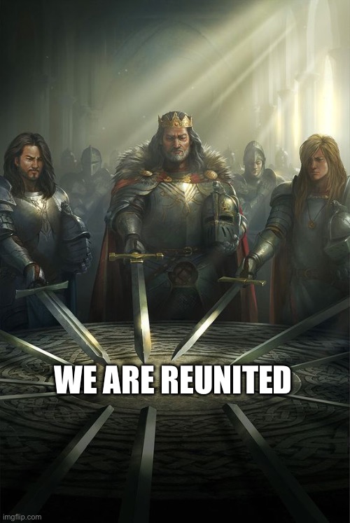 Knights of the Round Table | WE ARE REUNITED | image tagged in knights of the round table | made w/ Imgflip meme maker