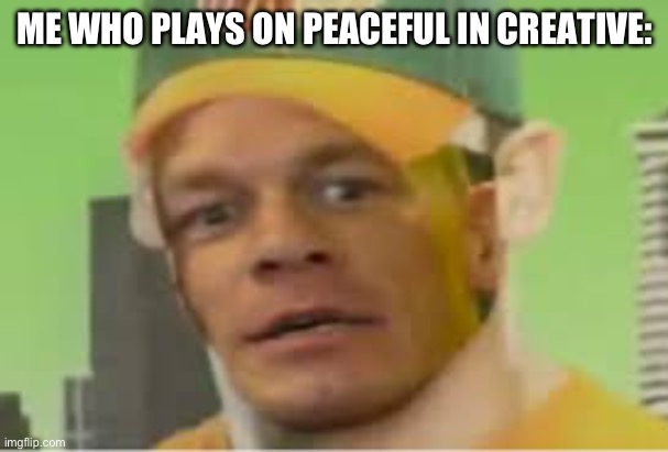 Are you sure about that | ME WHO PLAYS ON PEACEFUL IN CREATIVE: | image tagged in are you sure about that | made w/ Imgflip meme maker