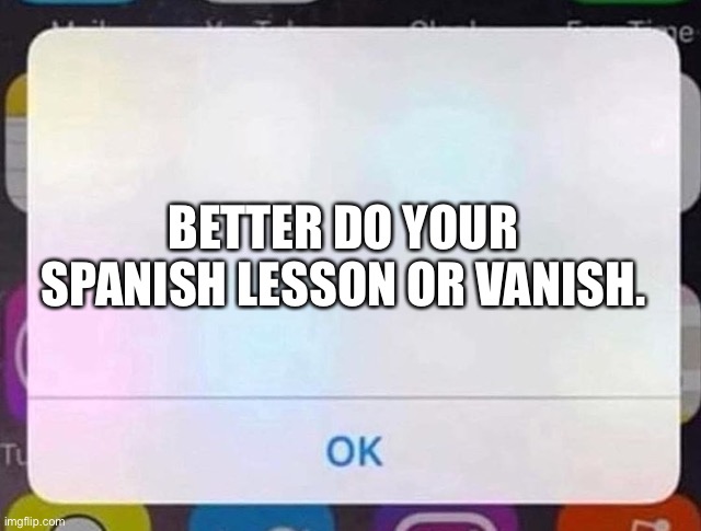 Duolingo will come to your house soon. | BETTER DO YOUR SPANISH LESSON OR VANISH. | image tagged in duolingo | made w/ Imgflip meme maker