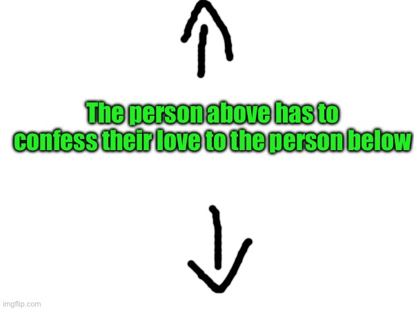 The person above has to confess their love to the person below | made w/ Imgflip meme maker