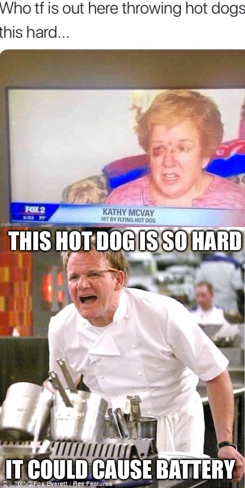 Hot dog assault and battery | THIS HOT DOG IS SO HARD; IT COULD CAUSE BATTERY | image tagged in memes,chef gordon ramsay,assault | made w/ Imgflip meme maker