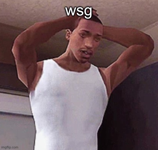 stressed cj temp | wsg | image tagged in stressed cj temp | made w/ Imgflip meme maker