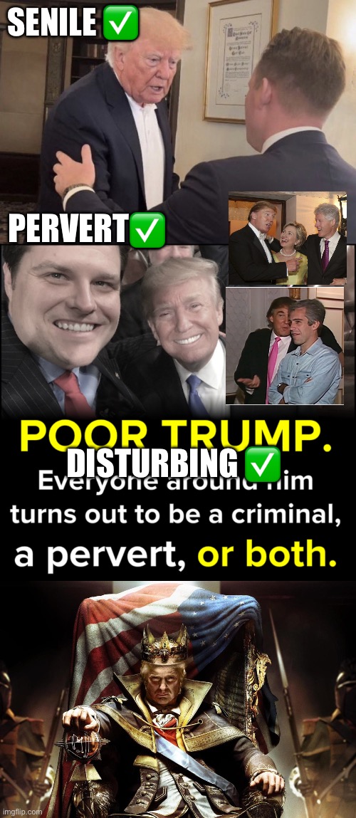 SENILE ✅; PERVERT✅; DISTURBING ✅ | image tagged in senile trump,trump criminal pervert both,evil king trump | made w/ Imgflip meme maker