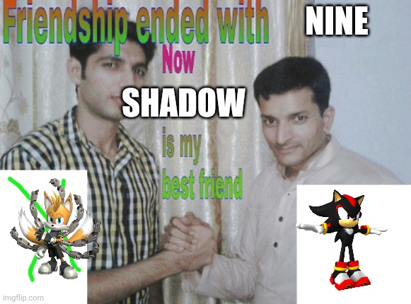 Friendship ended with X, now Y is my best friend | NINE; SHADOW | image tagged in friendship ended with x now y is my best friend | made w/ Imgflip meme maker