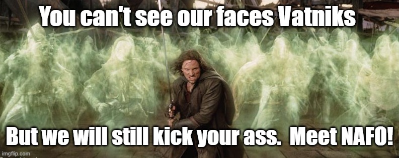 Lord of the Rings Ghosts | You can't see our faces Vatniks; But we will still kick your ass.  Meet NAFO! | image tagged in lord of the rings ghosts | made w/ Imgflip meme maker