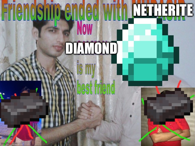 So Long, Netherite! | NETHERITE; DIAMOND | image tagged in friendship ended,diamonds,netherite | made w/ Imgflip meme maker