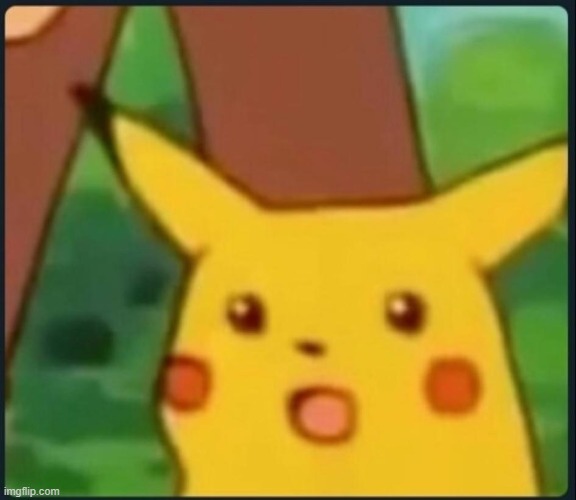 Surprised Pikachu | image tagged in surprised pikachu | made w/ Imgflip meme maker