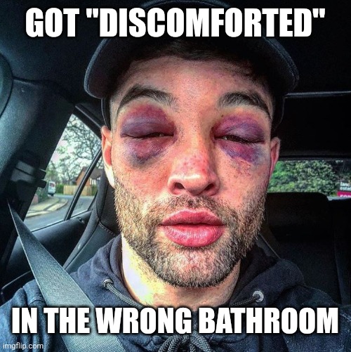 Double black eye | GOT "DISCOMFORTED" IN THE WRONG BATHROOM | image tagged in double black eye | made w/ Imgflip meme maker