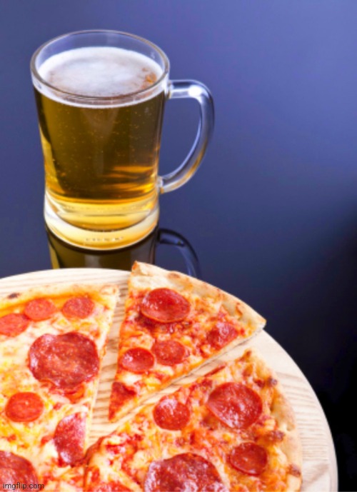 pizza and beer | image tagged in pizza and beer | made w/ Imgflip meme maker
