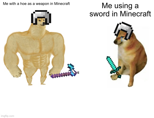 Buff Doge vs. Cheems Meme | Me with a hoe as a weapon in Minecraft; Me using a sword in Minecraft | image tagged in memes,buff doge vs cheems | made w/ Imgflip meme maker