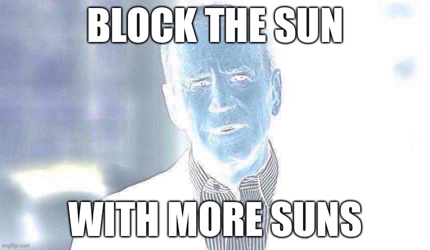 Joe Biden from 3020 pt. 1 | BLOCK THE SUN; WITH MORE SUNS | image tagged in joe biden,trump,america,memes,racist,expanding brain | made w/ Imgflip meme maker