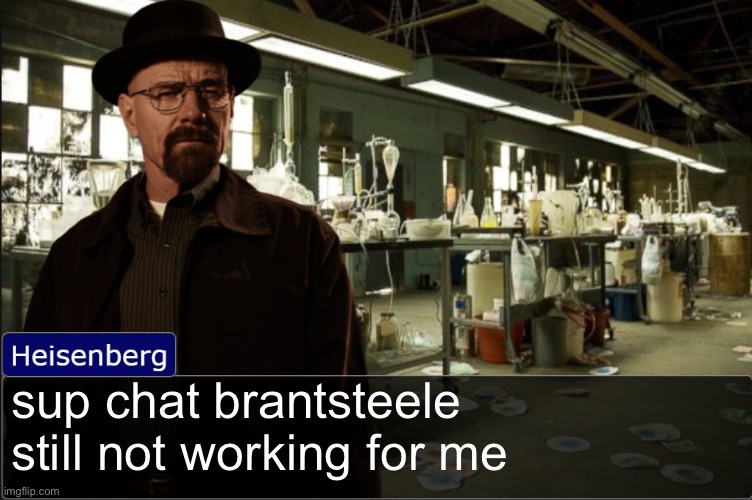 Heisenberg objection template | sup chat brantsteele still not working for me | image tagged in heisenberg objection template | made w/ Imgflip meme maker