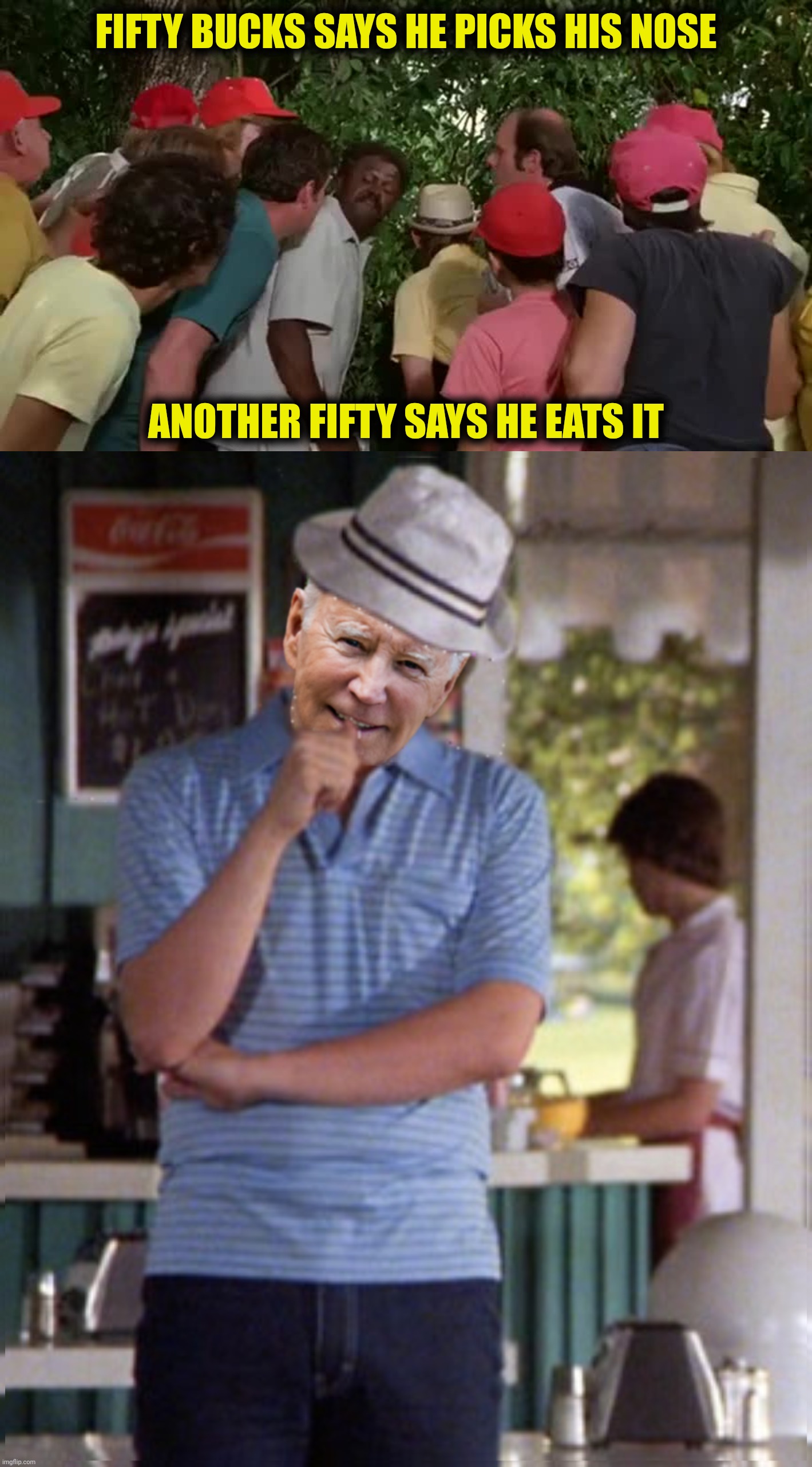 FIFTY BUCKS SAYS HE PICKS HIS NOSE ANOTHER FIFTY SAYS HE EATS IT | made w/ Imgflip meme maker