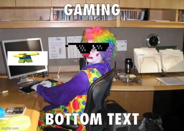 Image Title | GAMING; BOTTOM TEXT | image tagged in clown computer | made w/ Imgflip meme maker