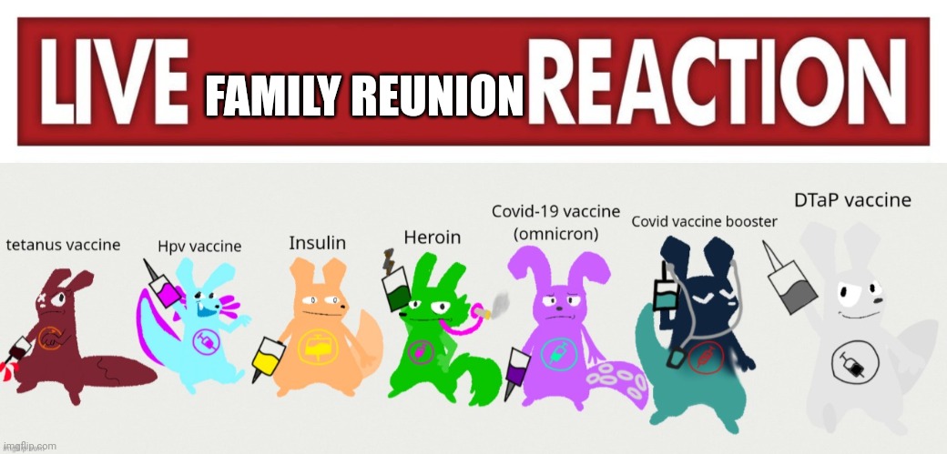 FAMILY REUNION | image tagged in live x reaction,the slugvaccines | made w/ Imgflip meme maker