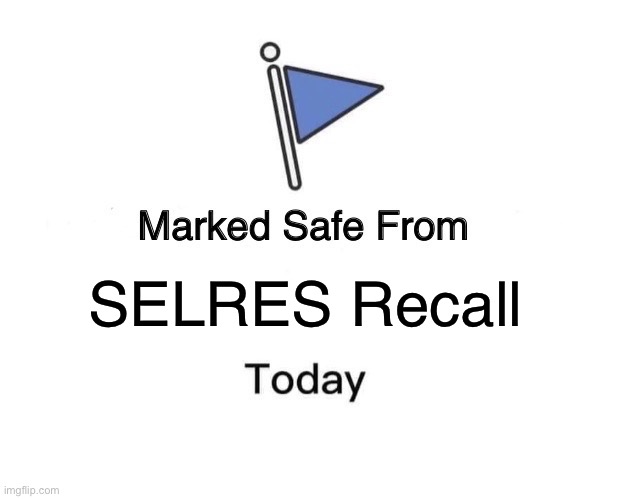 Marked Safe From Meme | SELRES Recall | image tagged in memes,marked safe from | made w/ Imgflip meme maker