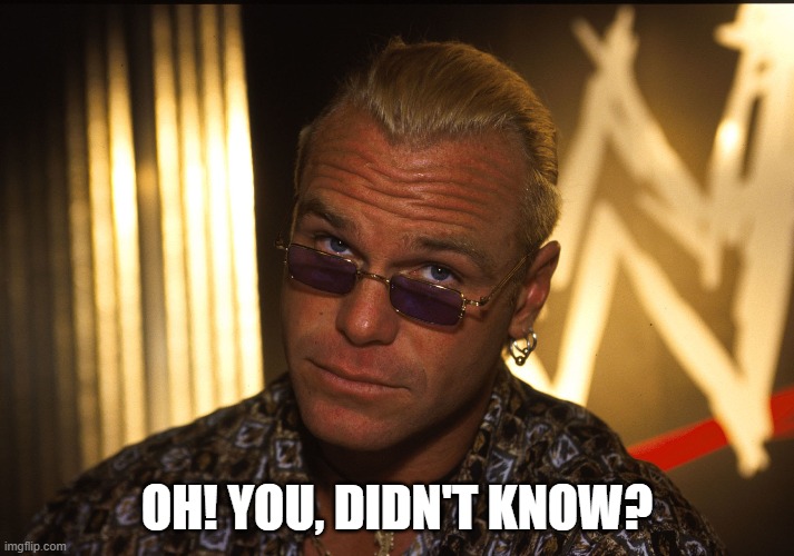 Betta Ask | OH! YOU, DIDN'T KNOW? | image tagged in wwf,wwe,road dog,degen,x | made w/ Imgflip meme maker