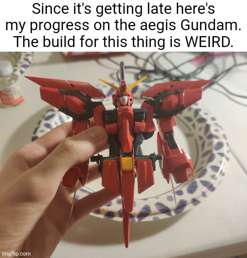 Since it's getting late here's my progress on the aegis Gundam. The build for this thing is WEIRD. | made w/ Imgflip meme maker