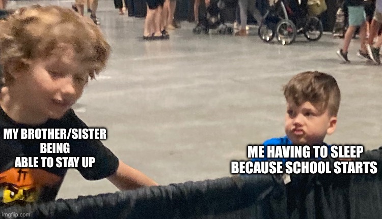 Siblings are such a pain | ME HAVING TO SLEEP BECAUSE SCHOOL STARTS; MY BROTHER/SISTER BEING ABLE TO STAY UP | image tagged in funny,siblings | made w/ Imgflip meme maker