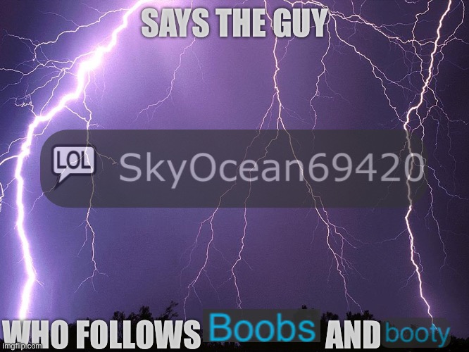 Thunderstorm | SAYS THE GUY; WHO FOLLOWS                    AND | image tagged in thunderstorm,says the guy who follows these streams | made w/ Imgflip meme maker