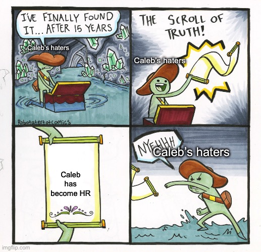 the scroll of vinay | Caleb’s haters; Caleb’s haters; Caleb’s haters; Caleb has become HR | image tagged in memes,the scroll of truth | made w/ Imgflip meme maker