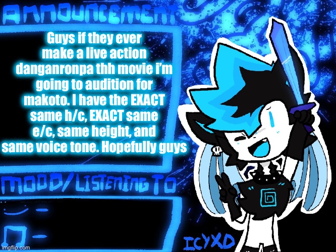 BETTT! | Guys if they ever make a live action danganronpa thh movie i’m going to audition for makoto. I have the EXACT same h/c, EXACT same e/c, same height, and same voice tone. Hopefully guys | image tagged in icyxd official announcement template | made w/ Imgflip meme maker