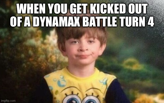 Why | WHEN YOU GET KICKED OUT OF A DYNAMAX BATTLE TURN 4 | image tagged in annoyed kid | made w/ Imgflip meme maker