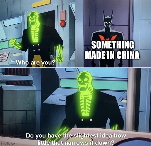 Do you have the slightest idea how little that narrows it down? | SOMETHING MADE IN CHINA | image tagged in do you have the slightest idea how little that narrows it down | made w/ Imgflip meme maker