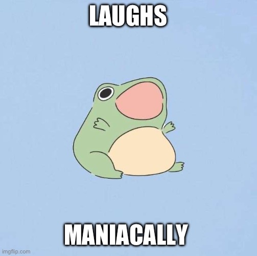 Frug | LAUGHS; MANIACALLY | image tagged in frog,laughing | made w/ Imgflip meme maker