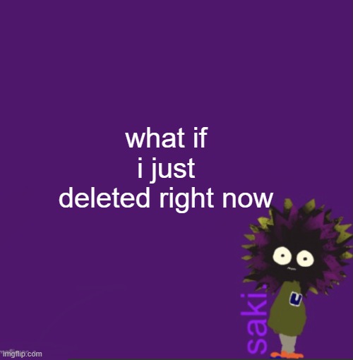 update | what if i just deleted right now | image tagged in update | made w/ Imgflip meme maker