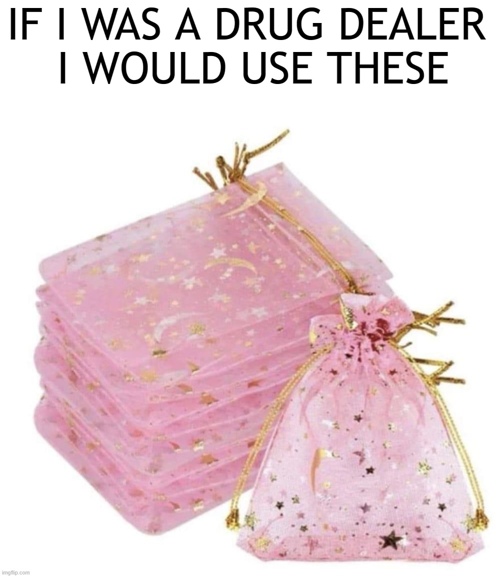 IF I WAS A DRUG DEALER 
I WOULD USE THESE | image tagged in pink | made w/ Imgflip meme maker