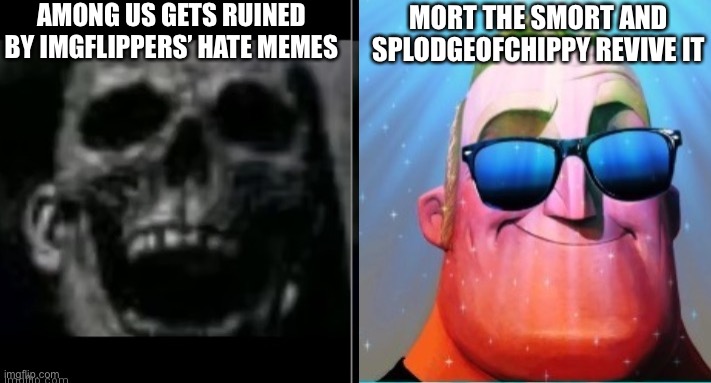 Mr. Incredible becoming canny | AMONG US GETS RUINED BY IMGFLIPPERS’ HATE MEMES MORT THE SMORT AND SPLODGEOFCHIPPY REVIVE IT | image tagged in mr incredible becoming canny | made w/ Imgflip meme maker